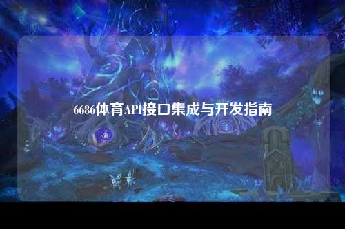 6686体育API接口集成与开发指南