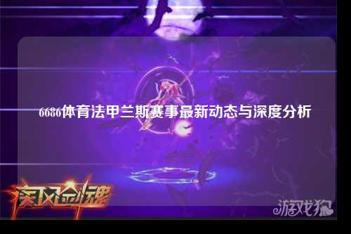 6686体育法甲兰斯赛事最新动态与深度分析