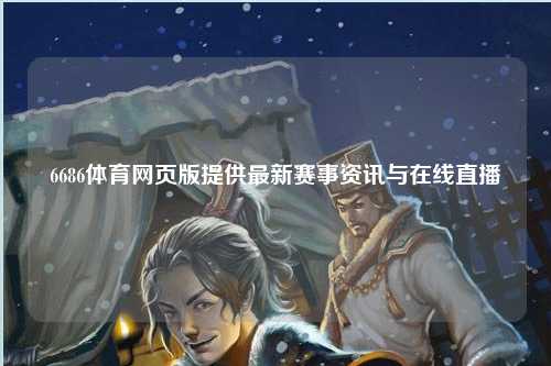 6686体育网页版提供最新赛事资讯与在线直播