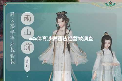6686体育涉嫌违法经营被调查