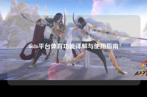 6686平台体育功能详解与使用指南