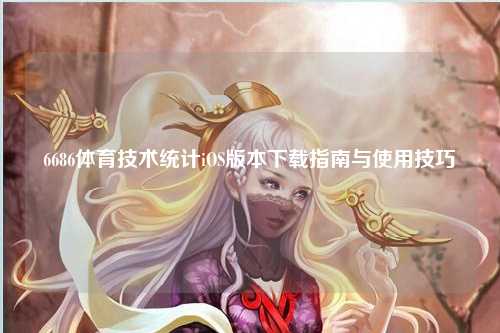 6686体育技术统计iOS版本下载指南与使用技巧