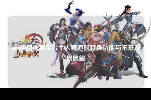 6686集团体育平台个人频道的特色功能与未来发展展望