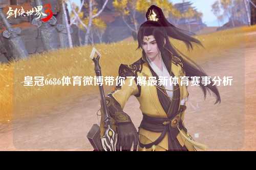 皇冠6686体育微博带你了解最新体育赛事分析
