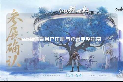 6686b8体育用户注册与登录完整指南