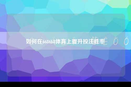 如何在6686b8体育上提升投注胜率