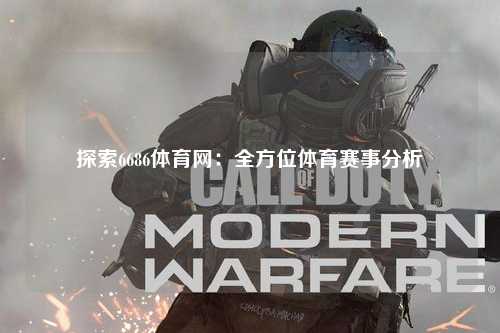 探索6686体育网：全方位体育赛事分析