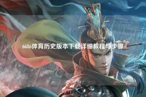 6686体育历史版本下载详细教程与步骤