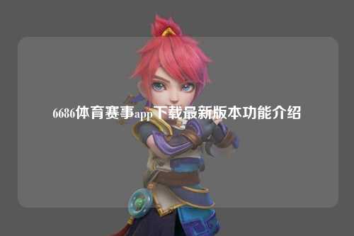 6686体育赛事app下载最新版本功能介绍
