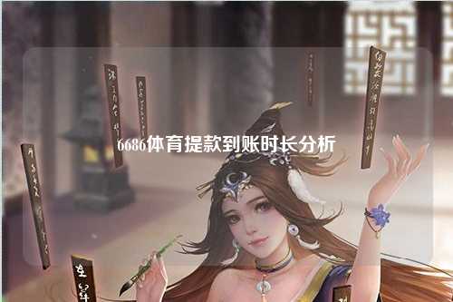 6686体育提款到账时长分析