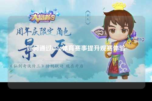 如何通过6686体育赛事提升观赛体验