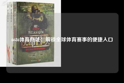 6686体育网址：解锁全球体育赛事的便捷入口