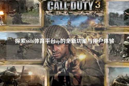 探索6686体育平台ap的全新功能与用户体验