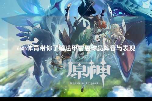 6686体育带你了解法甲雷恩球员阵容与表现