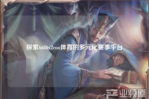 探索6686x2con体育的多元化赛事平台