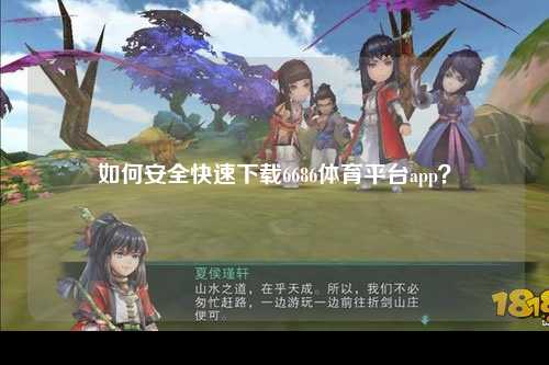 如何安全快速下载6686体育平台app？