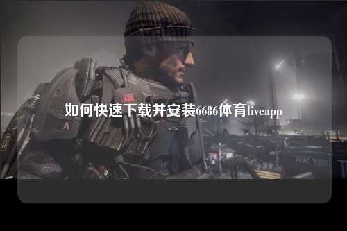 如何快速下载并安装6686体育liveapp