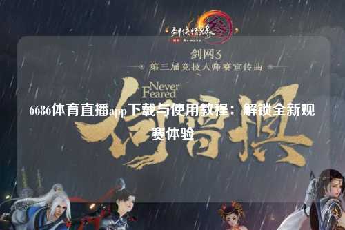 6686体育直播app下载与使用教程：解锁全新观赛体验