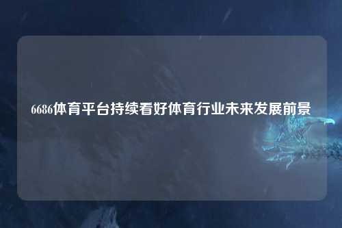 6686体育平台持续看好体育行业未来发展前景