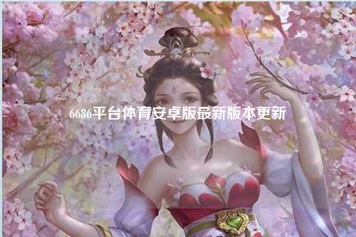 6686平台体育安卓版最新版本更新