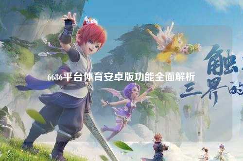 6686平台体育安卓版功能全面解析