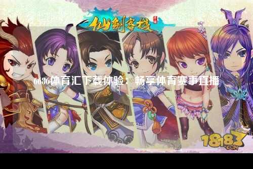 6686体育汇下载体验：畅享体育赛事直播