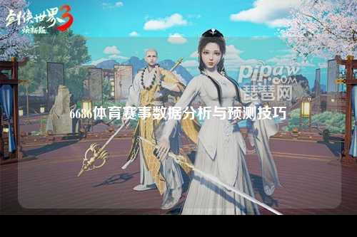 6686体育赛事数据分析与预测技巧