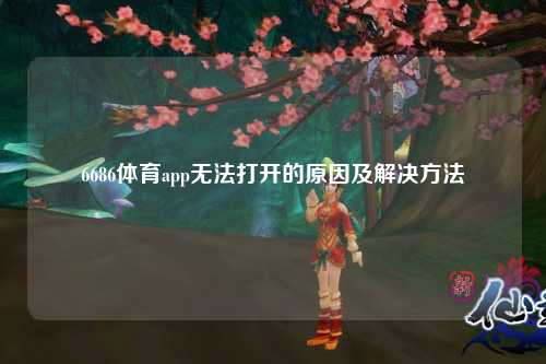 6686体育app无法打开的原因及解决方法