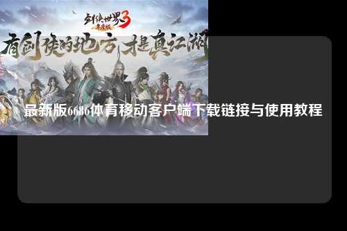 最新版6686体育移动客户端下载链接与使用教程