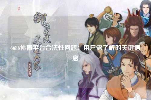 6686体育平台合法性问题：用户需了解的关键信息