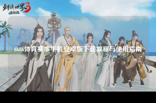 6686体育赛事手机安卓版下载教程与使用指南