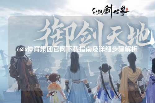 6686体育集团官网下载指南及详细步骤解析