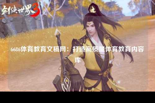 6686体育教育文稿网：打造高质量体育教育内容库