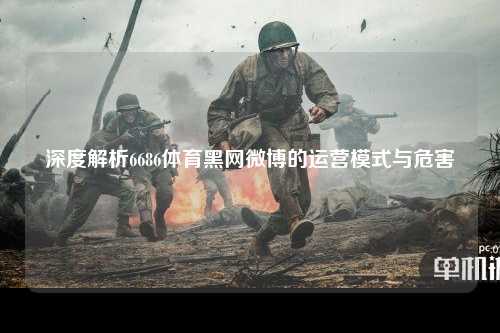 深度解析6686体育黑网微博的运营模式与危害