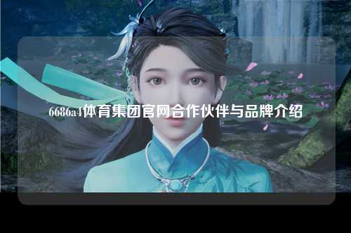 6686a4体育集团官网合作伙伴与品牌介绍