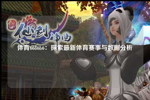 体育6686b6：探索最新体育赛事与数据分析