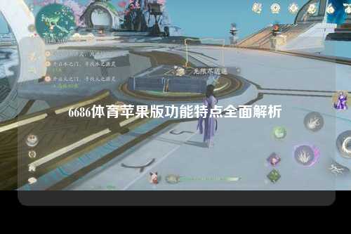 6686体育苹果版功能特点全面解析