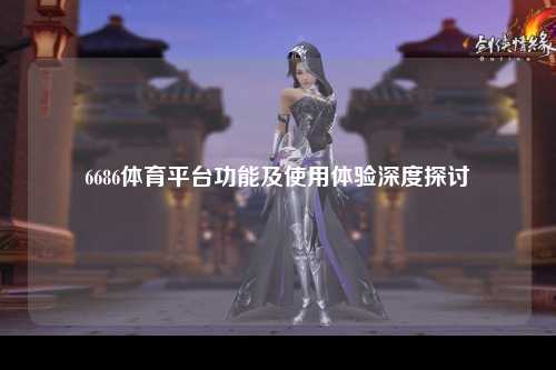 6686体育平台功能及使用体验深度探讨