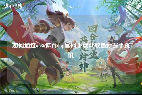 如何通过6686体育app官网下载获取最新赛事资讯