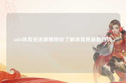 6686体育资讯微博带你了解体育界最新趋势