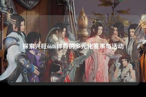 探索兴旺6686体育的多元化赛事与活动