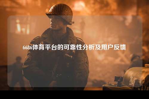 6686体育平台的可靠性分析及用户反馈