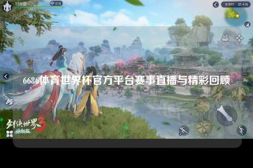 6686体育世界杯官方平台赛事直播与精彩回顾