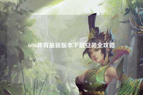 6686体育最新版本下载安装全攻略