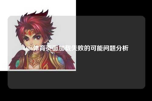 6686体育页面加载失败的可能问题分析