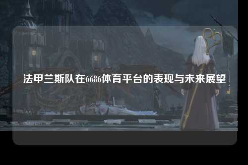 法甲兰斯队在6686体育平台的表现与未来展望