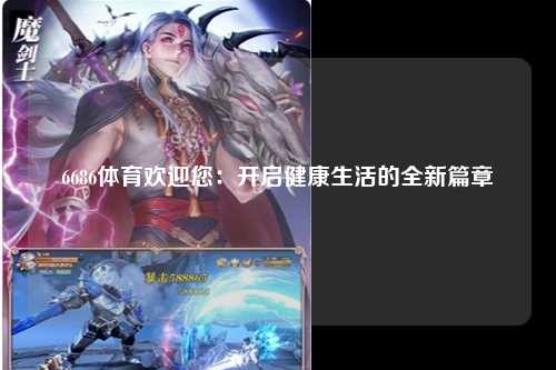 6686体育欢迎您：开启健康生活的全新篇章
