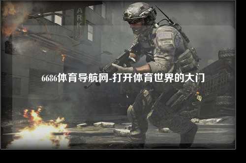 6686体育导航网-打开体育世界的大门