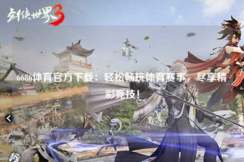 6686体育官方下载：轻松畅玩体育赛事，尽享精彩竞技！
